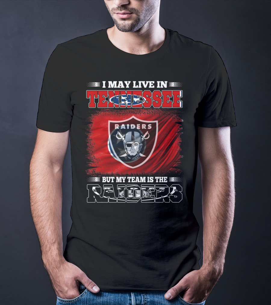 I May Live In Tennessee But My Team Is The Raiders T-Shirt