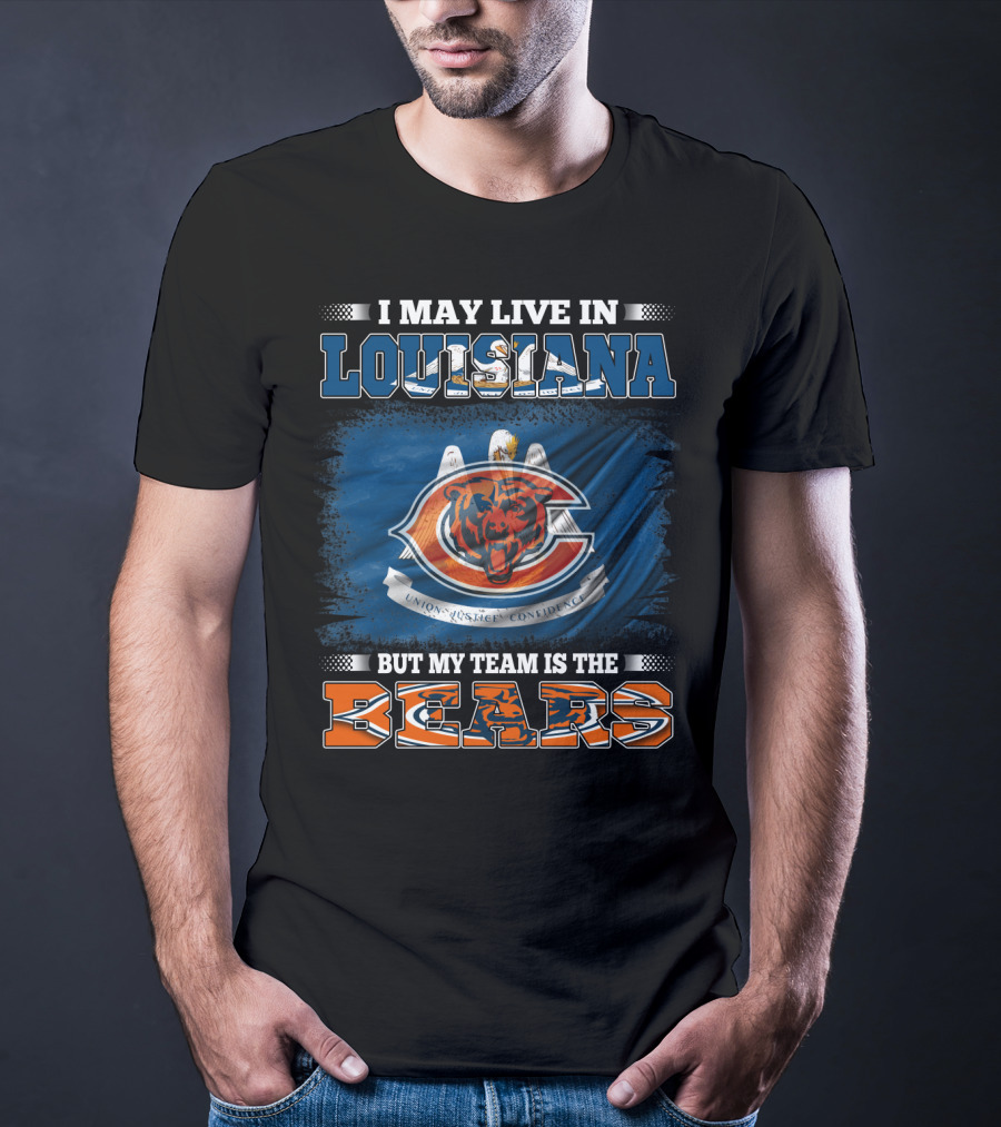 I May Live In Louisiana But My Team Is The Bears T-Shirt