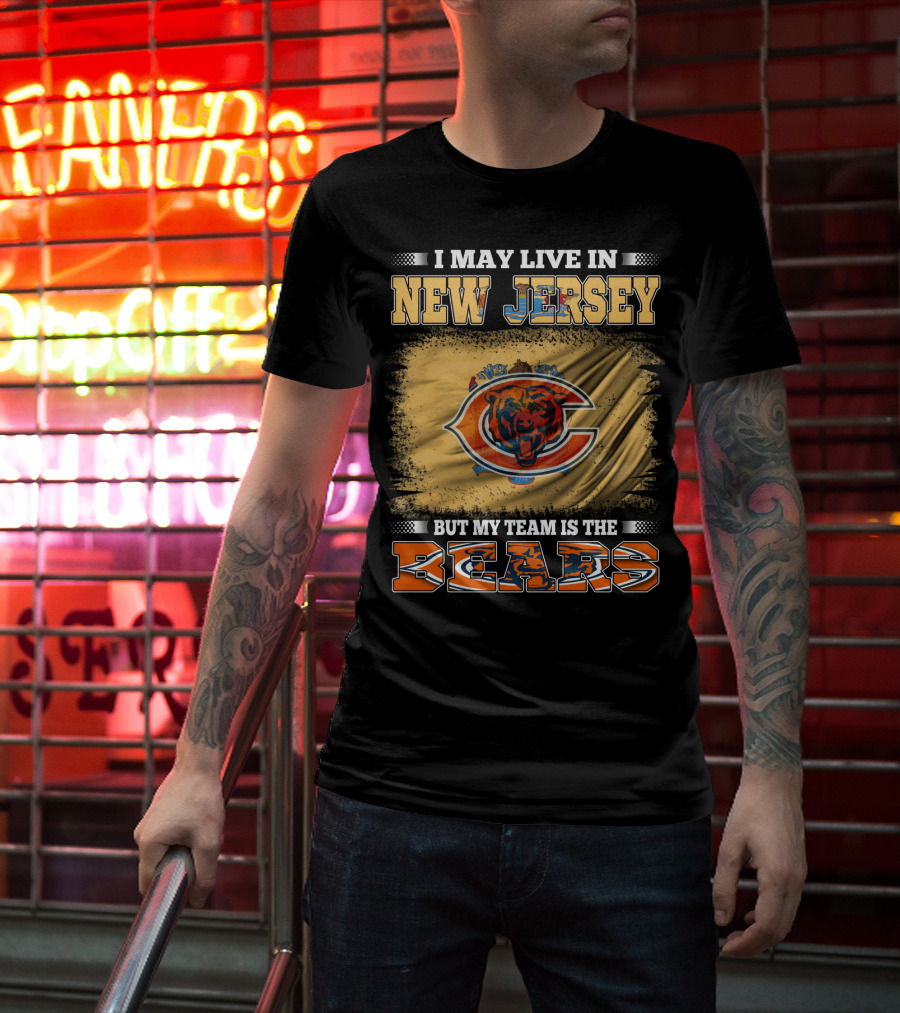 I May Live In New Jersey But My Team Is The Bears Chicago Bears Fan Pride T-Shirt