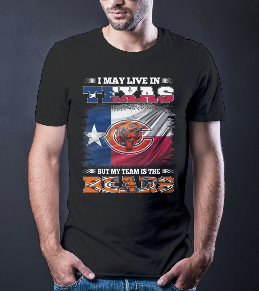 I May Live In Texas But My Team Is The Bears Texas Flag T-Shirt