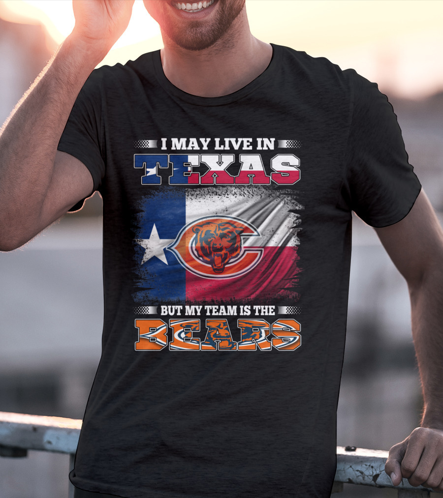 I May Live In Texas But My Team Is The Bears Texas Flag T-Shirt