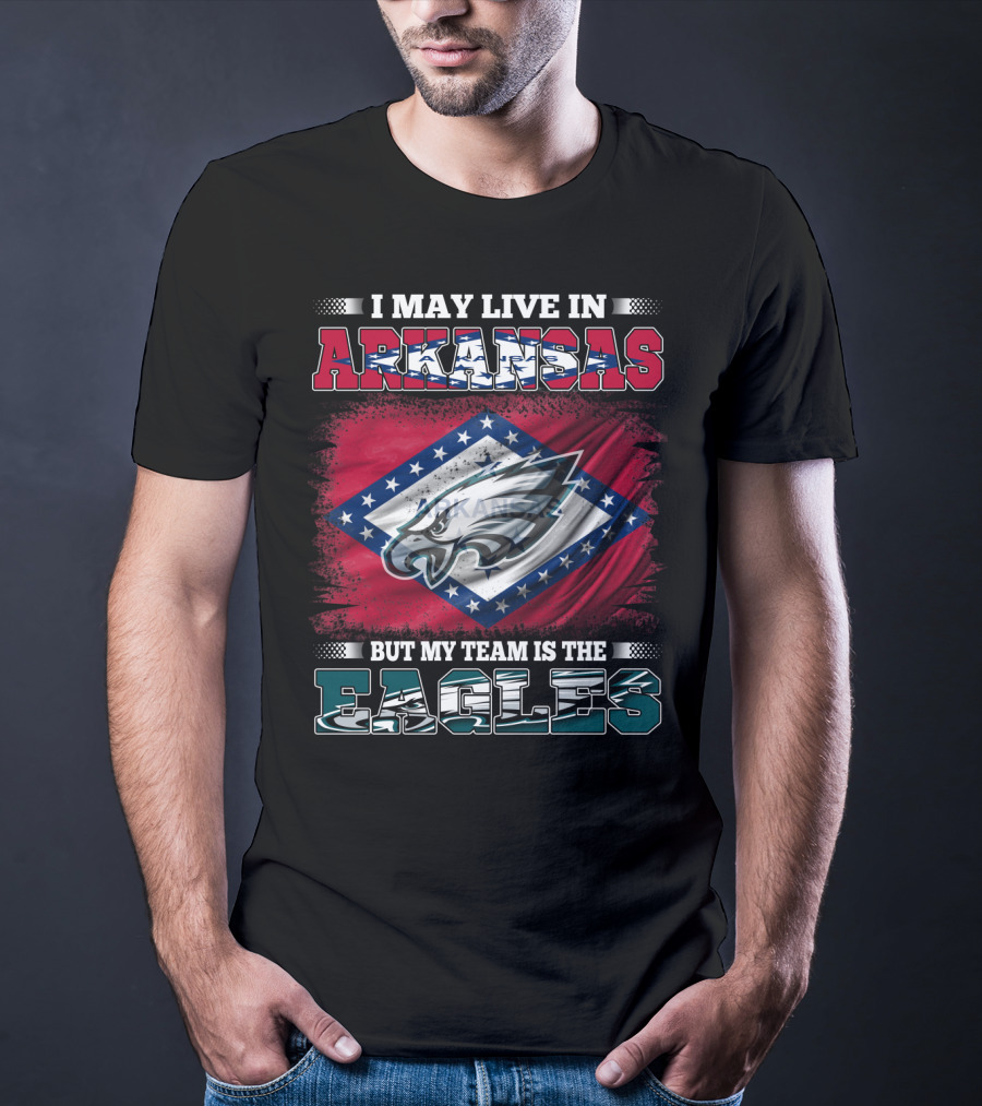 I May Live In Arkansas But My Team Is The Eagles T-Shirt