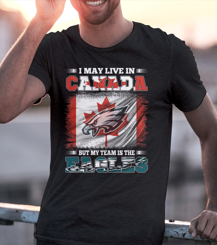 I May Live In Canada But My Team Is The Eagles Canadian Flag T-Shirt