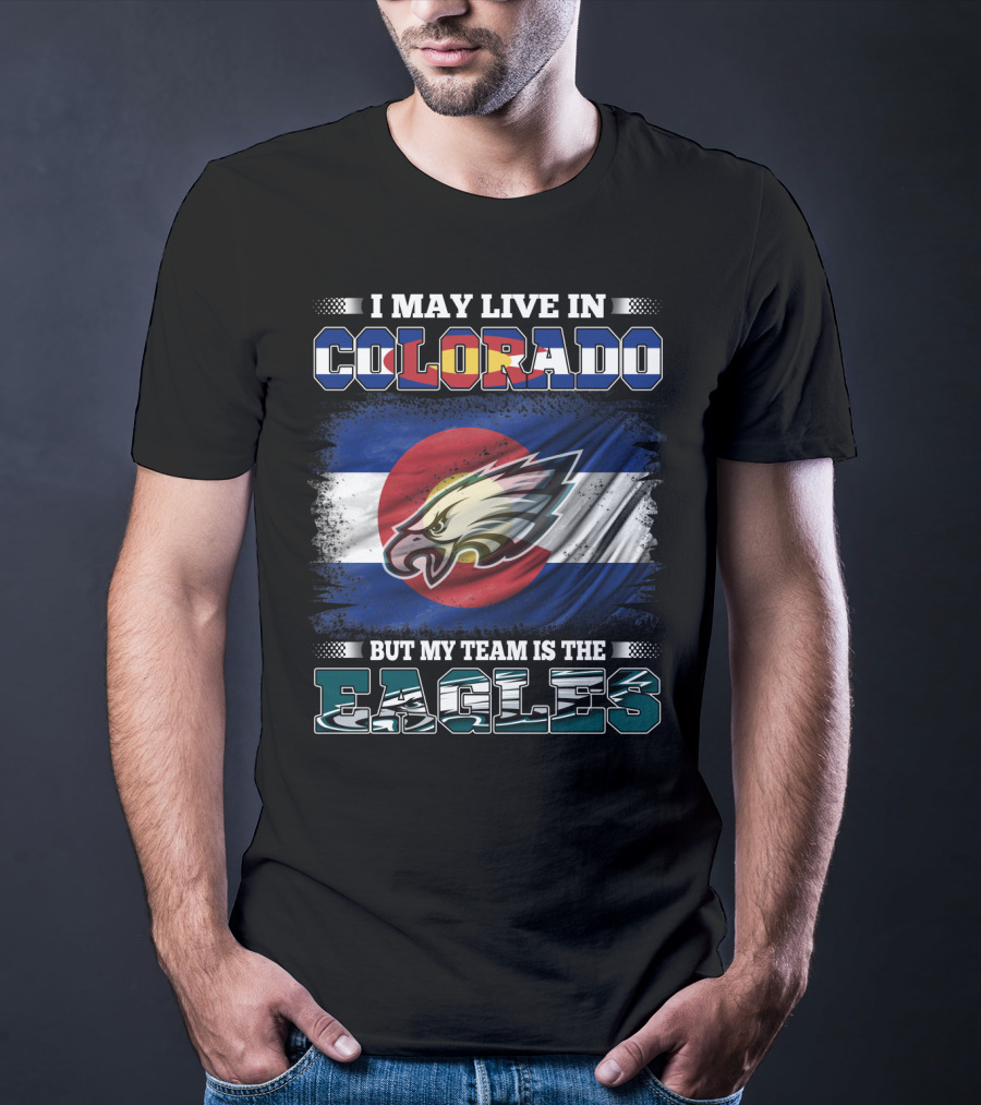 I May Live In Colorado But My Team Is The Eagles Colorado Flag Background T-Shirt