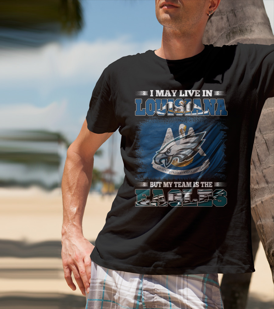 I May Live In Louisiana But My Team Is The Eagles Union Justice Confidence T-Shirt