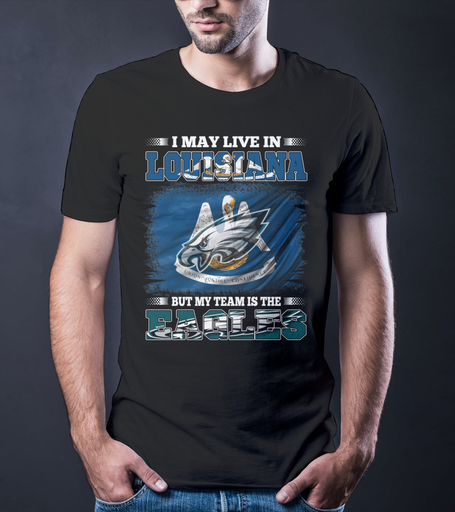 I May Live In Louisiana But My Team Is The Eagles Union Justice Confidence T-Shirt