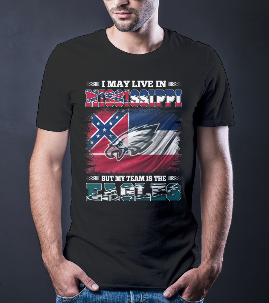I May Live In Mississippi But My Team Is The Eagles T-Shirt