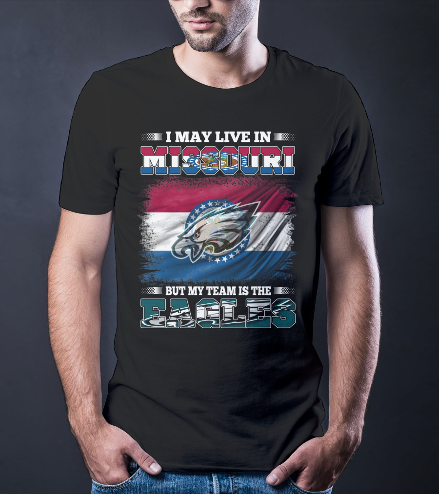 I May Live In Missouri But My Team Is The Eagles T-Shirt