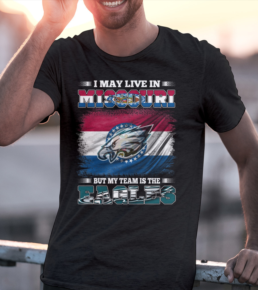 I May Live In Missouri But My Team Is The Eagles T-Shirt