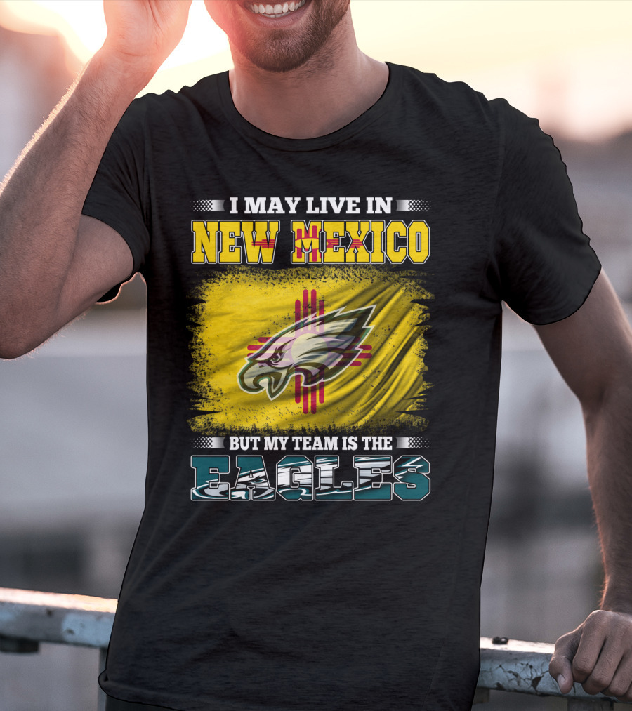 I May Live In New Mexico But My Team Is The Eagles T-Shirt