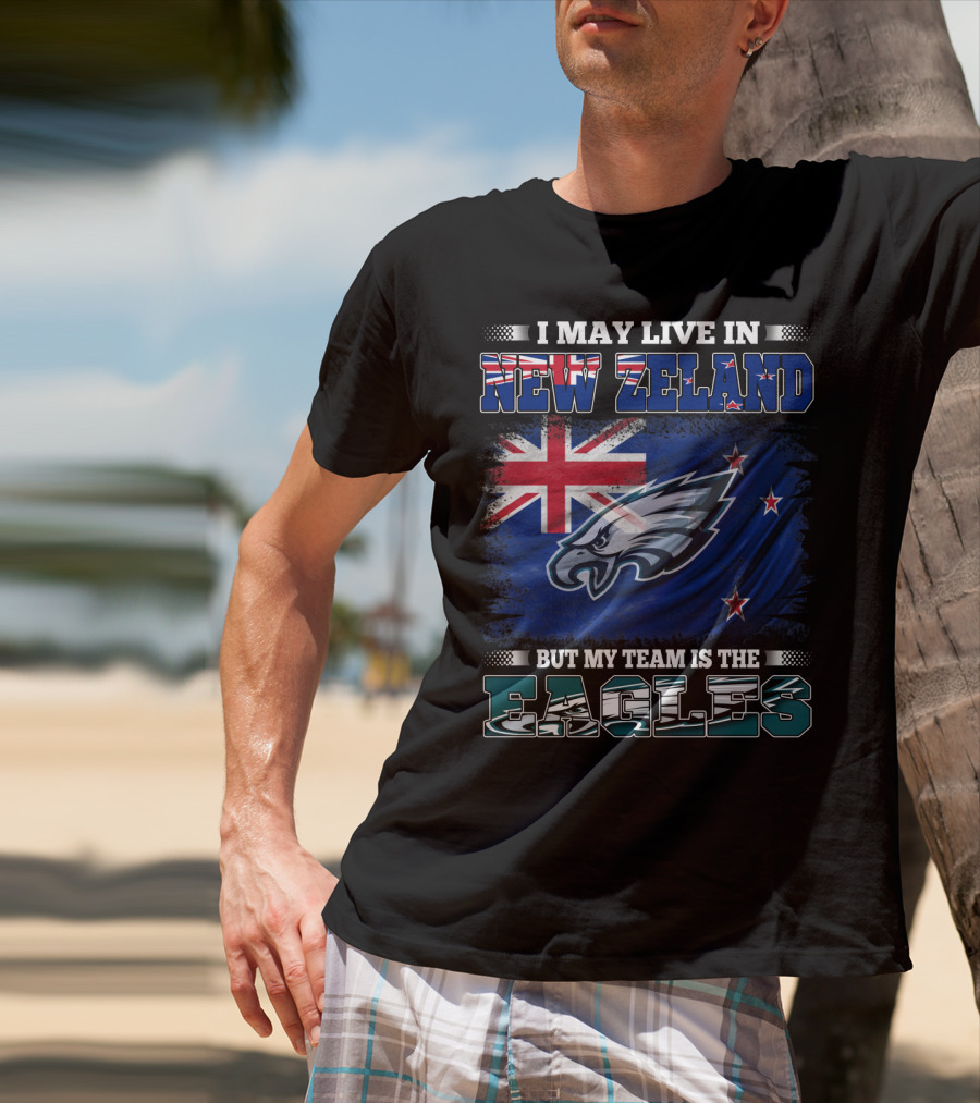 I May Live In New Zealand With The Flag But My Team Is The Eagles T-Shirt
