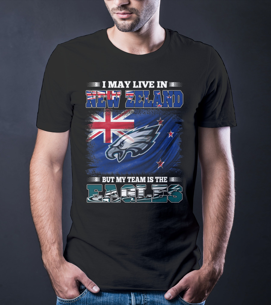 I May Live In New Zealand With The Flag But My Team Is The Eagles T-Shirt