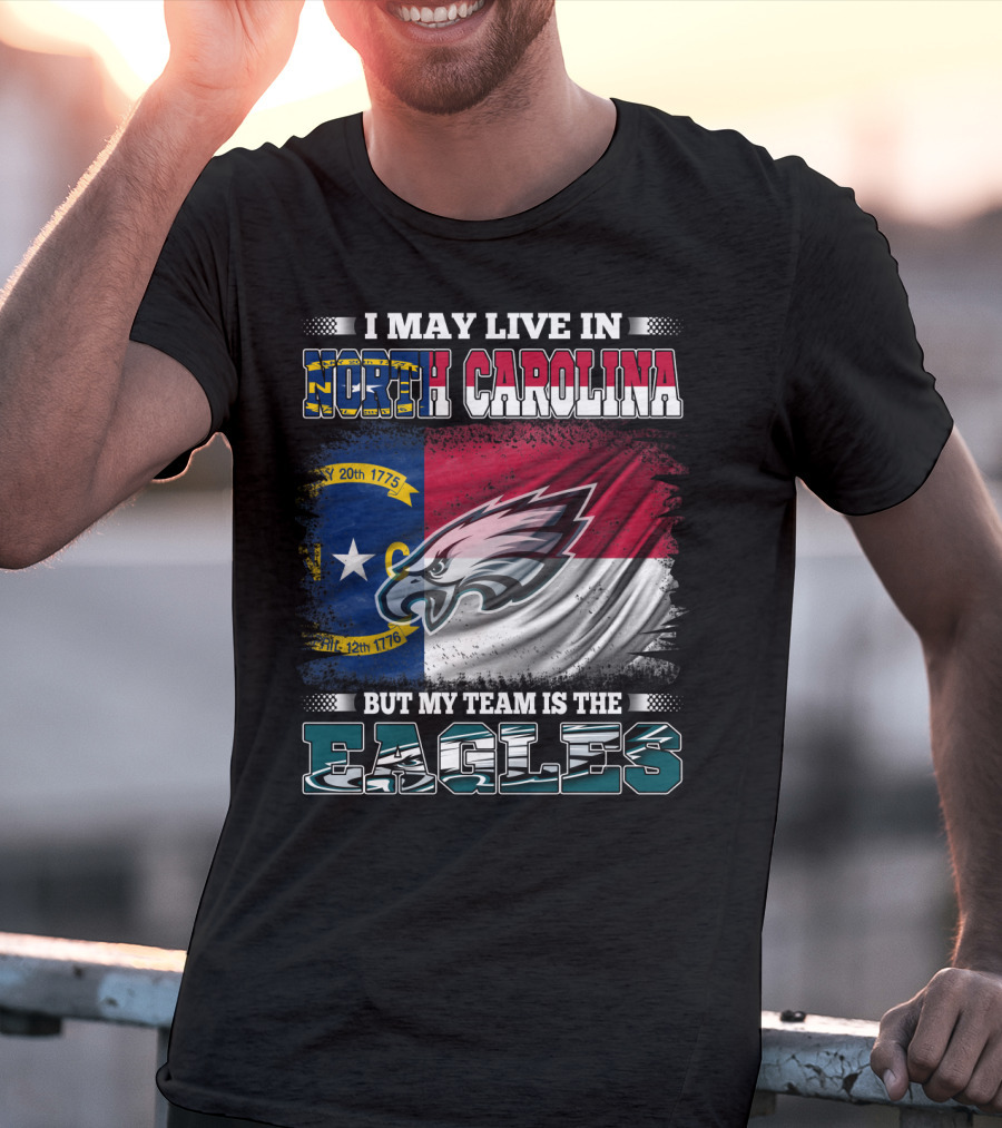 I May Live In North Carolina North Carolina Flag Eagles Logo My Team Is The Eagles T-Shirt