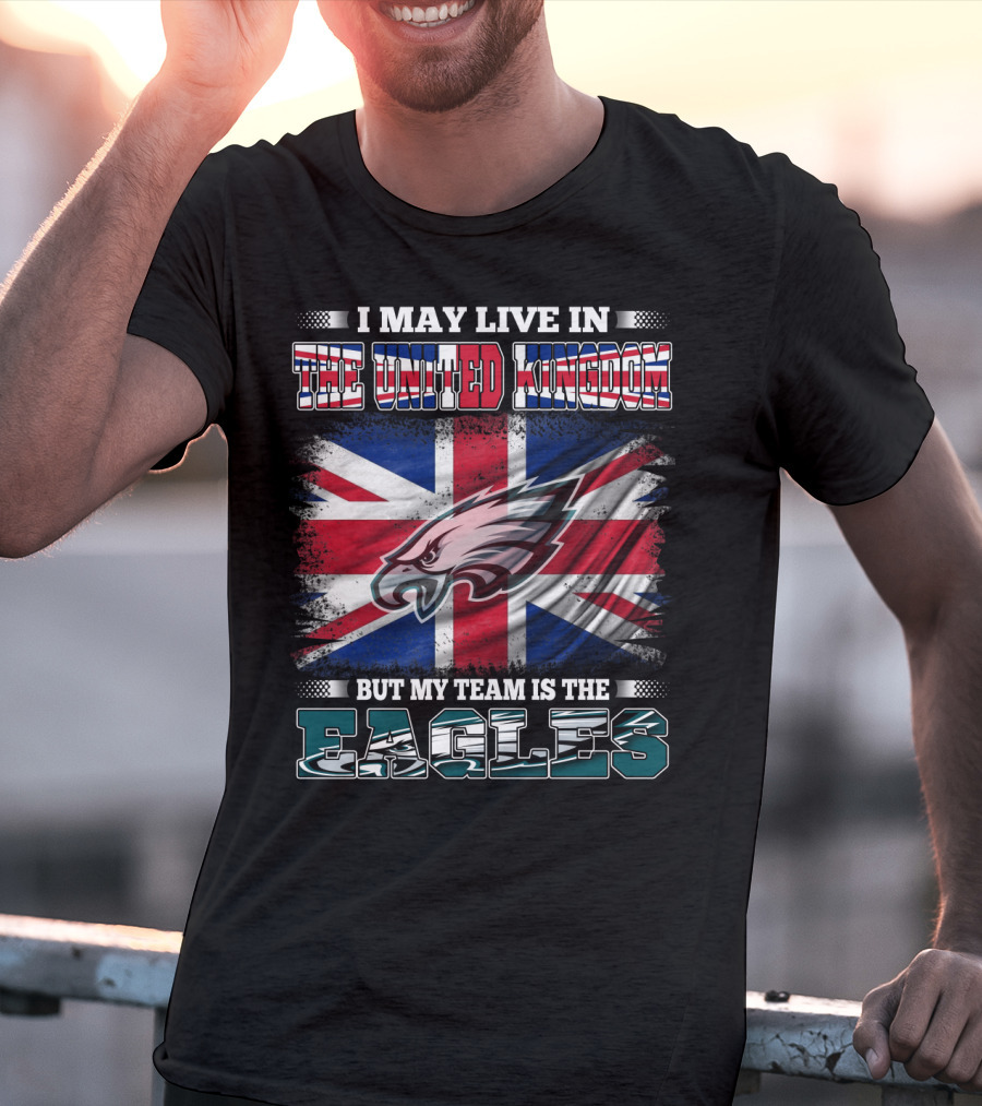 I May Live In The United Kingdom But My Team Is The Eagles Union Jack Flag Background T-Shirt