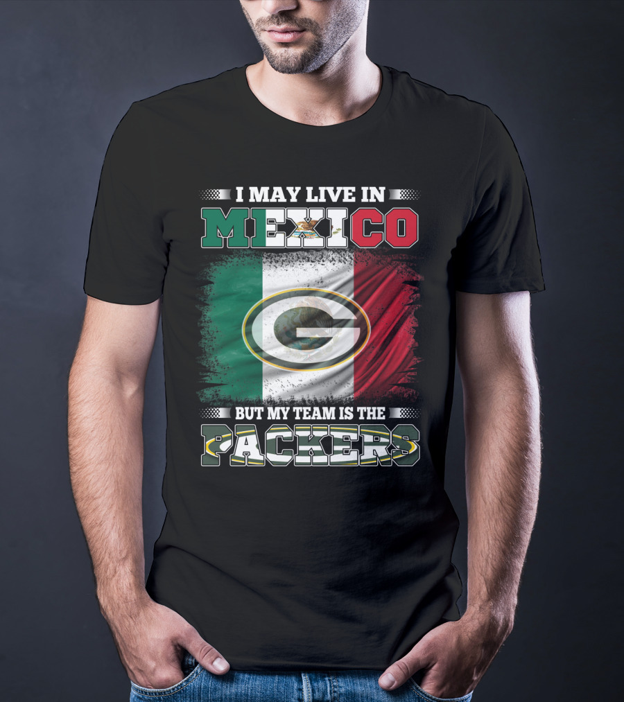 I May Live In Mexico But My Team Is The Packers With Mexico Flag And Green Bay T-Shirt