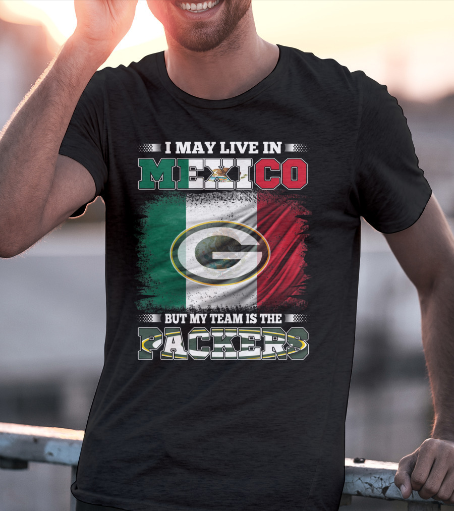 I May Live In Mexico But My Team Is The Packers With Mexico Flag And Green Bay T-Shirt