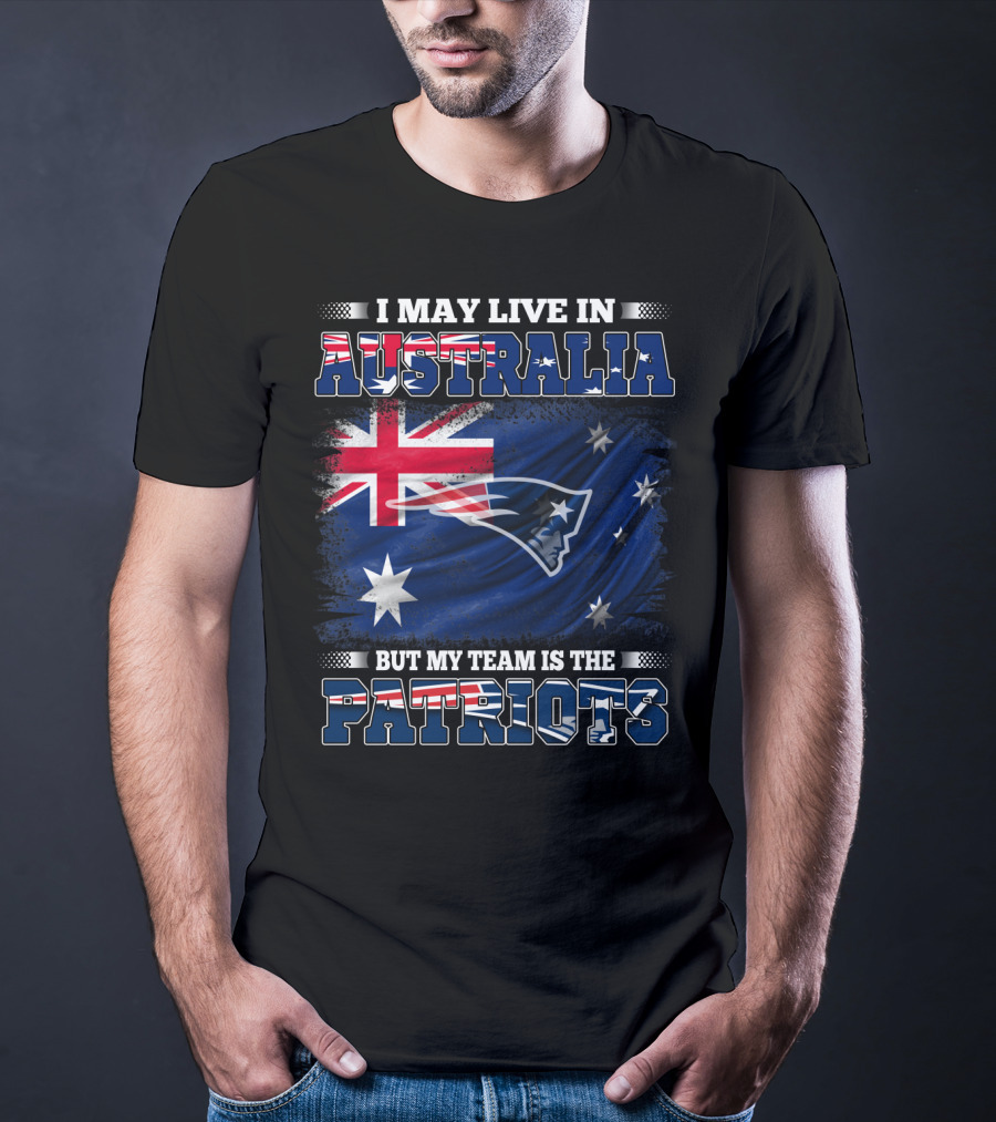 I May Live In Australia But My Team Is The New England Patriots T-Shirt