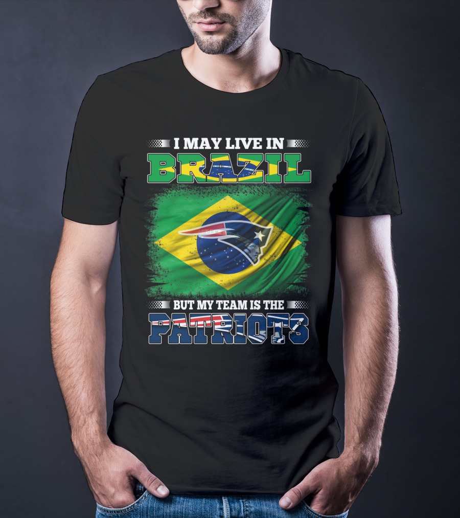 I May Live In Brazil But My Team Is The Patriots T-Shirt