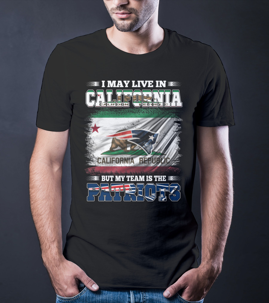 I May Live In California But My Team Is The Patriots California Republic Flag T-Shirt