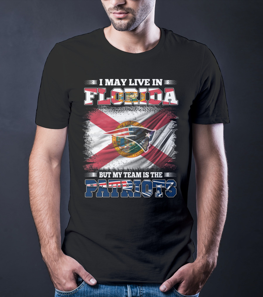 I May Live In Florida But My Team Is The Patriots T-Shirt