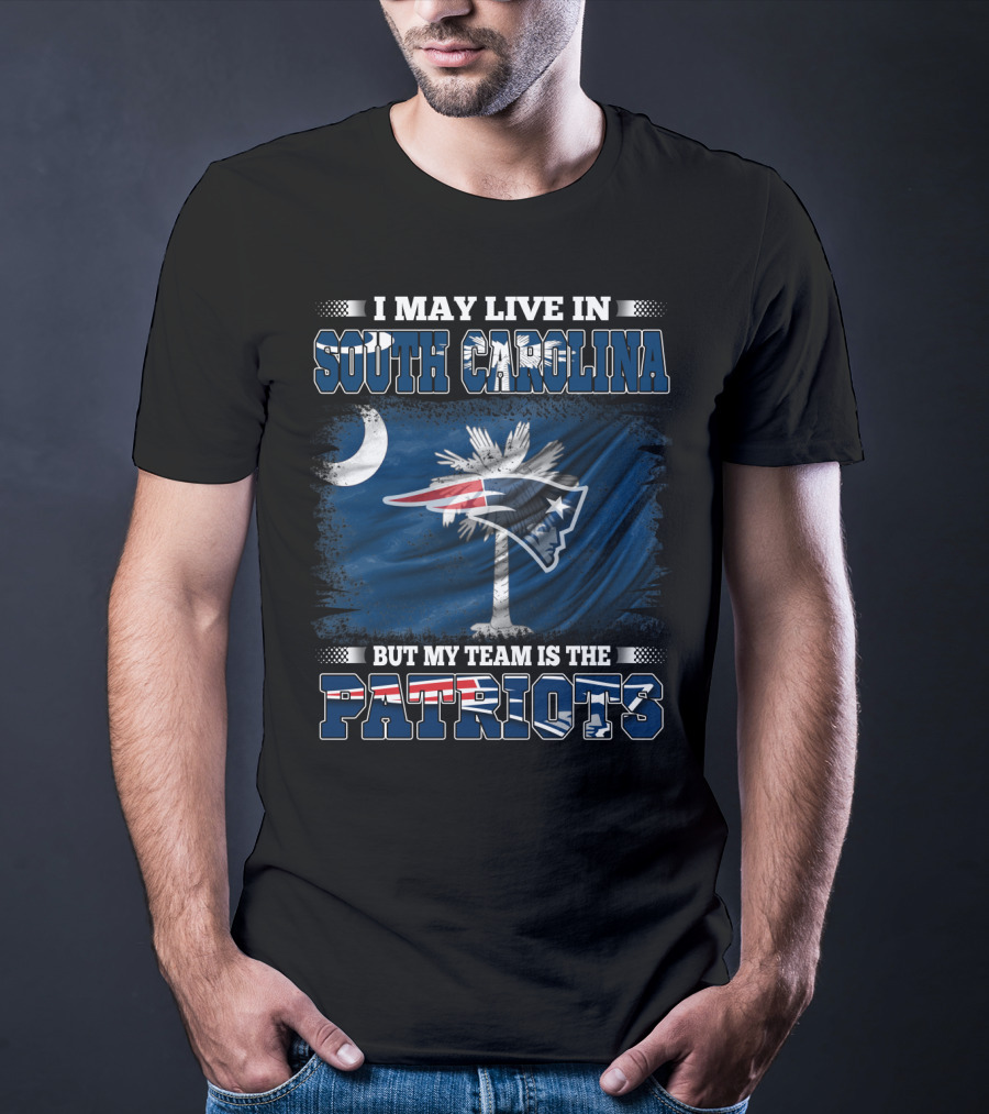I May Live In South Carolina But My Team Is The Patriots T-Shirt