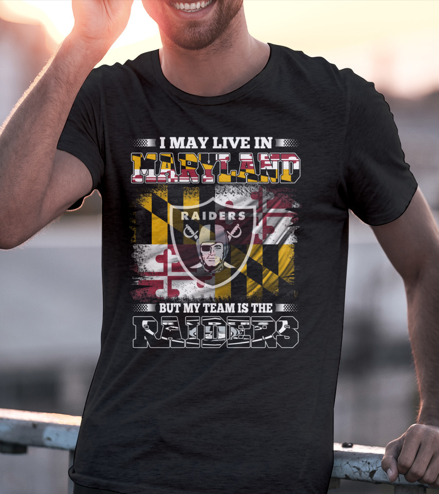 I May Live In Maryland But My Team Is The Raiders T-Shirt
