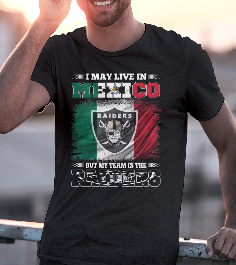 I May Live In Mexico But My Team Is The Raiders Black Shirt Mexican Flag Background T-Shirt