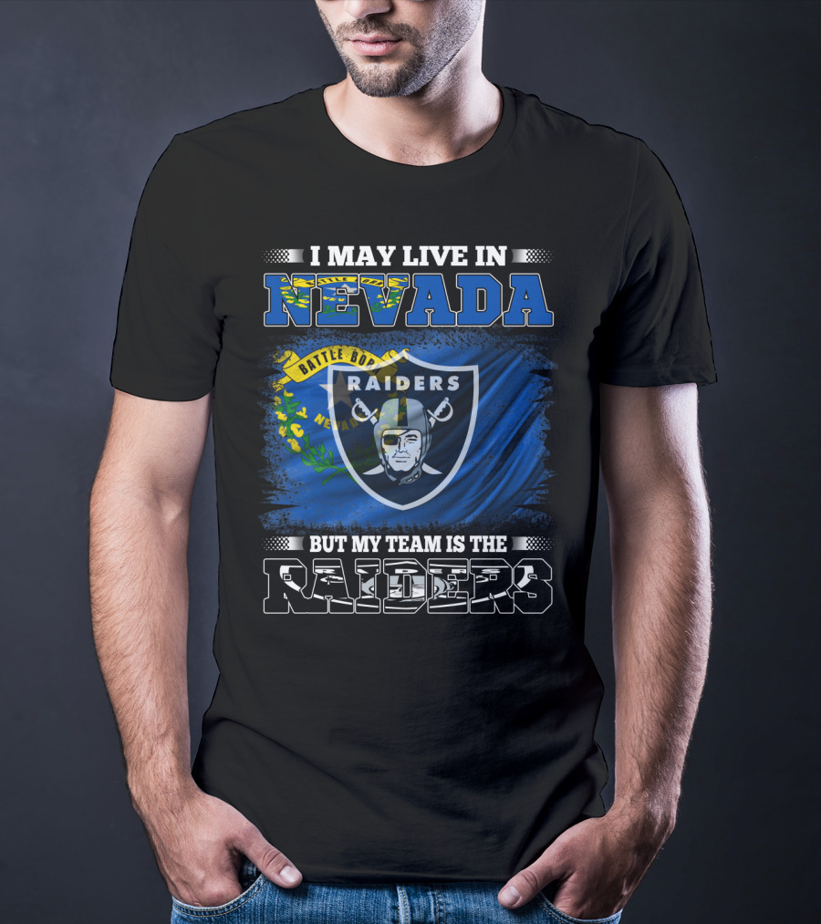 I May Live In Nevada Battle Born But My Team Is The Raiders T-Shirt