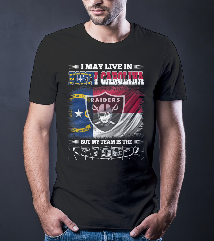 I May Live In North Carolina But My Team Is The Raiders Flag Raiders Shield T-Shirt