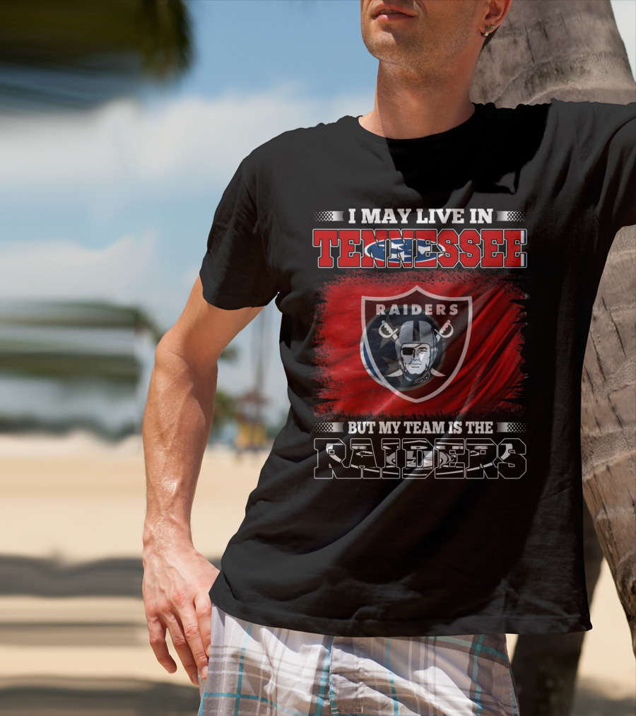 I May Live In Tennessee But My Team Is The Raiders T-Shirt