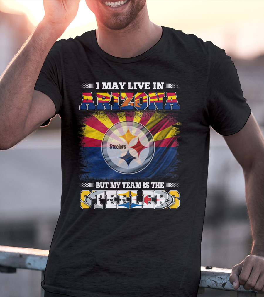 I May Live In Arizona But My Team Is The Steelers T-Shirt