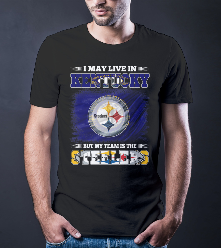 I May Live In Kentucky But My Team Is The Steelers T-Shirt