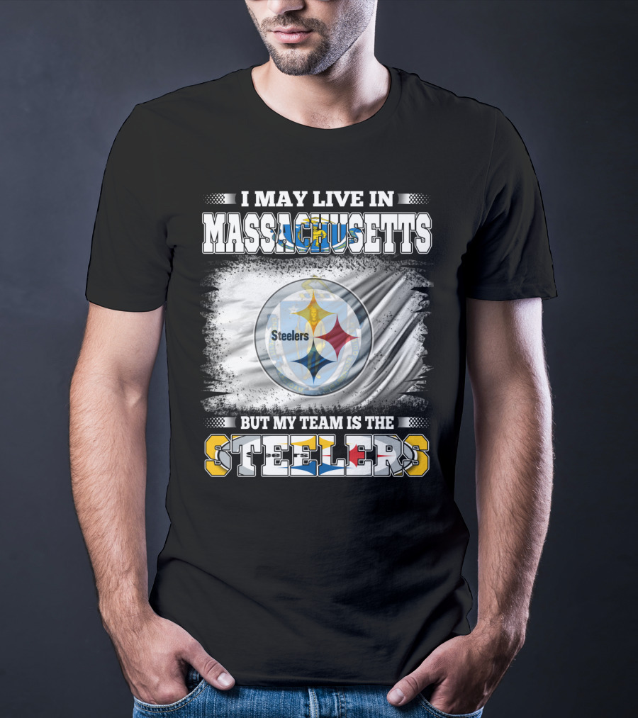 I May Live In Massachusetts But My Team Is The Steelers Steelers T-Shirt