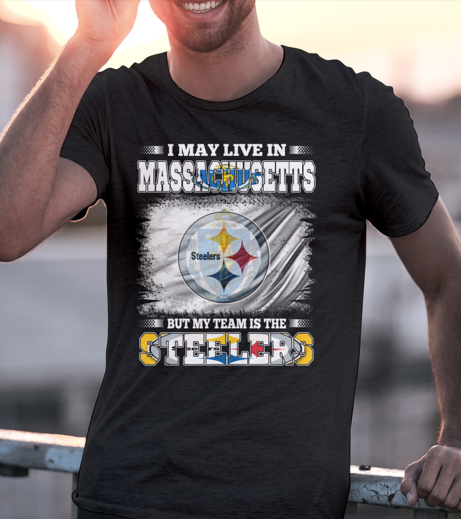 I May Live In Massachusetts But My Team Is The Steelers Steelers T-Shirt