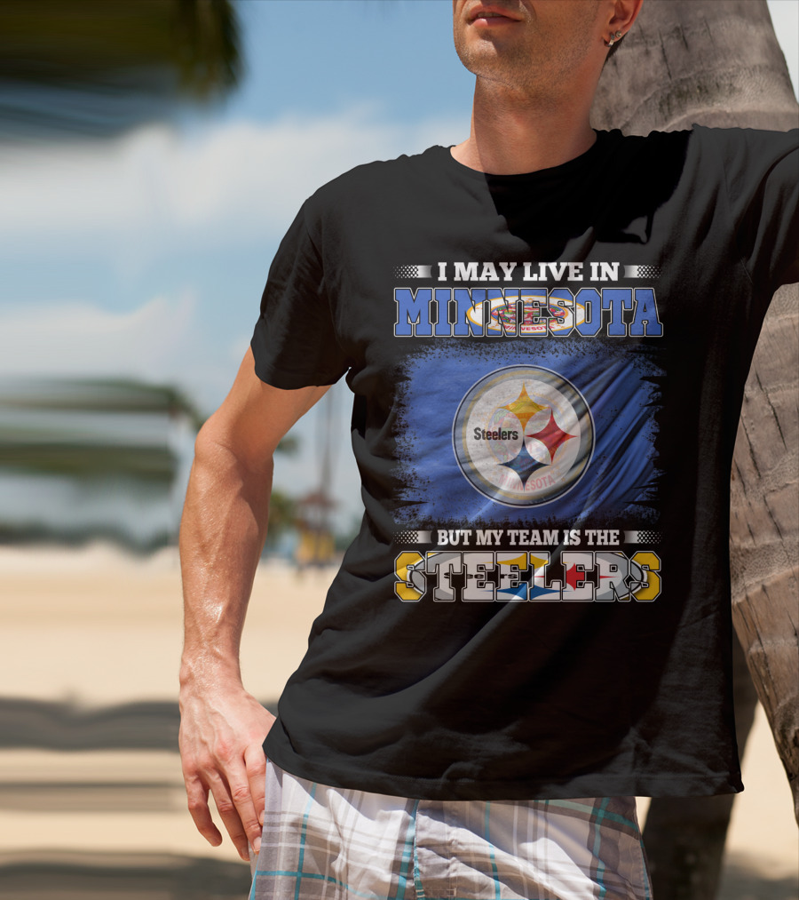 I May Live In Minnesota But My Team Is The Steelers Minnesota Steelers T-Shirt