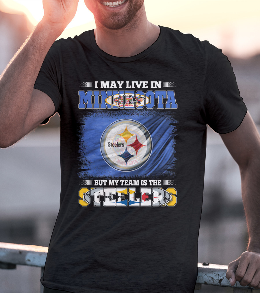 I May Live In Minnesota But My Team Is The Steelers Minnesota Steelers T-Shirt