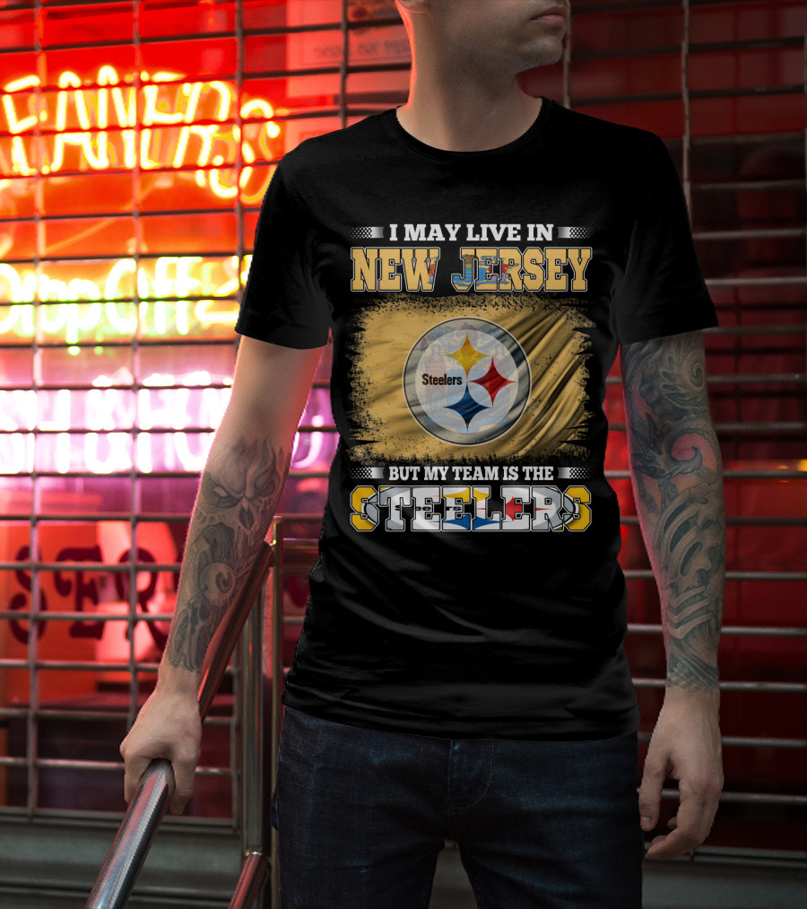 I May Live In New Jersey But My Team Is The Steelers T-Shirt