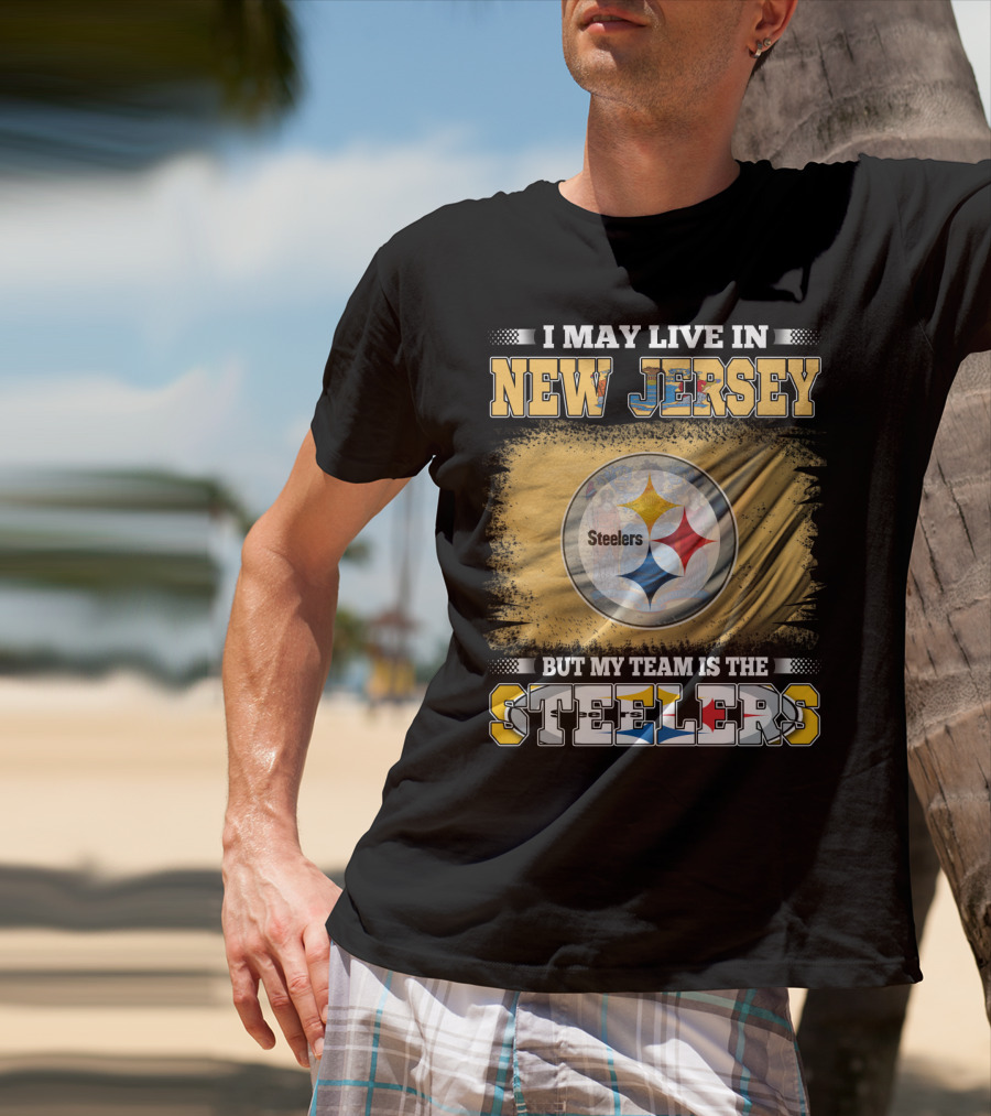 I May Live In New Jersey But My Team Is The Steelers T-Shirt