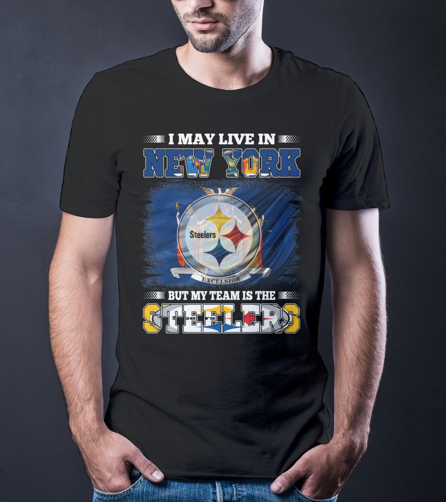 I May Live In New York But My Team Is The Steelers T-Shirt