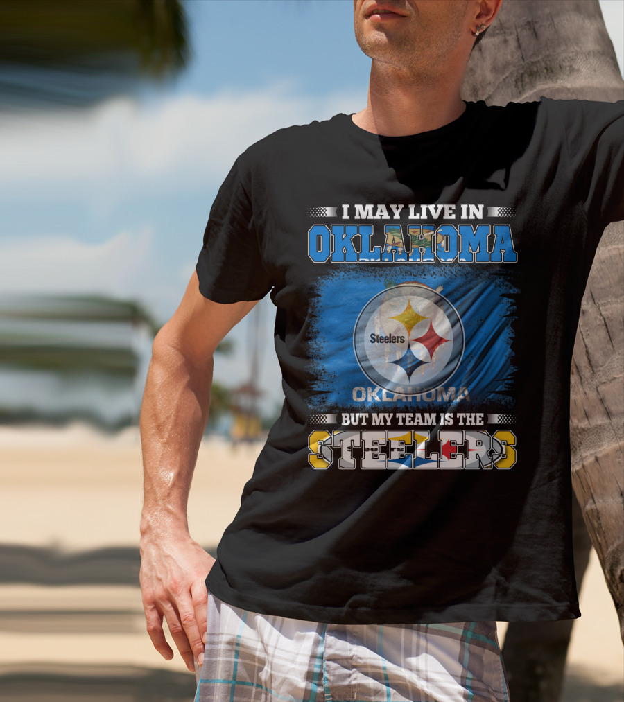 I May Live In Oklahoma But My Team Is The Steelers Football Fan T-Shirt