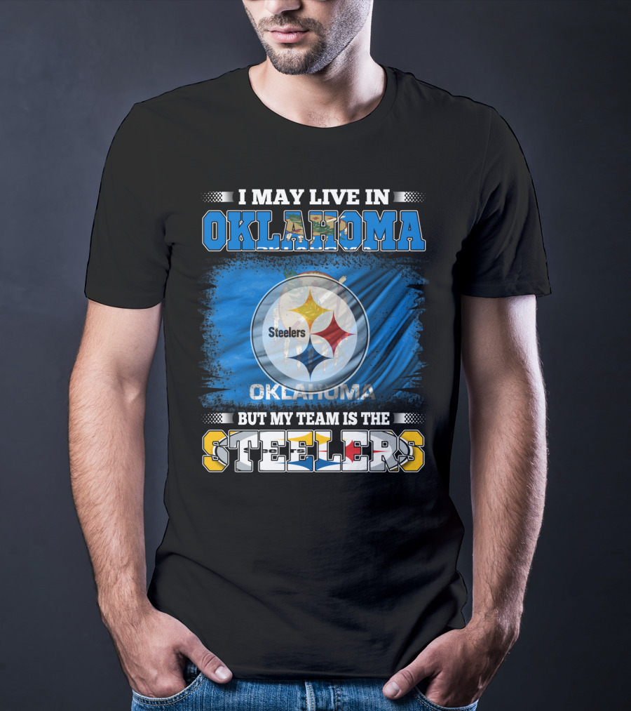 I May Live In Oklahoma But My Team Is The Steelers Football Fan T-Shirt