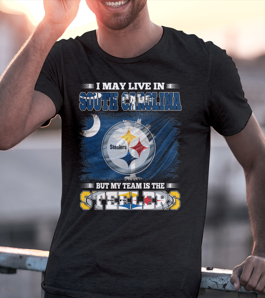 I May Live In South Carolina But My Team Is The Steelers T-Shirt