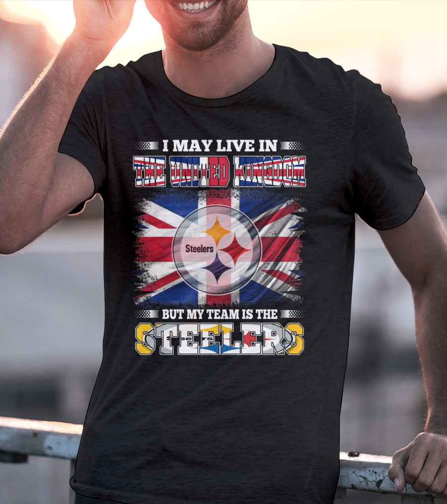 I May Live In The United Kingdom But My Team Is The Steelers T-Shirt
