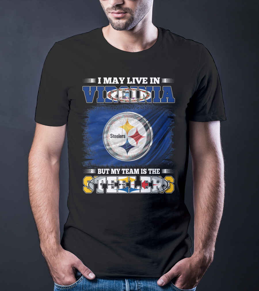 I May Live In Virginia But My Team Is The Steelers T-Shirt