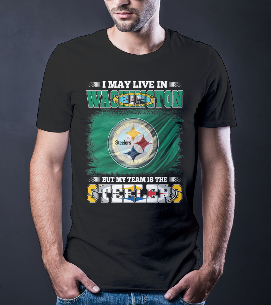 I May Live In Washington But My Team Is The Steelers NFL Fandom T-Shirt
