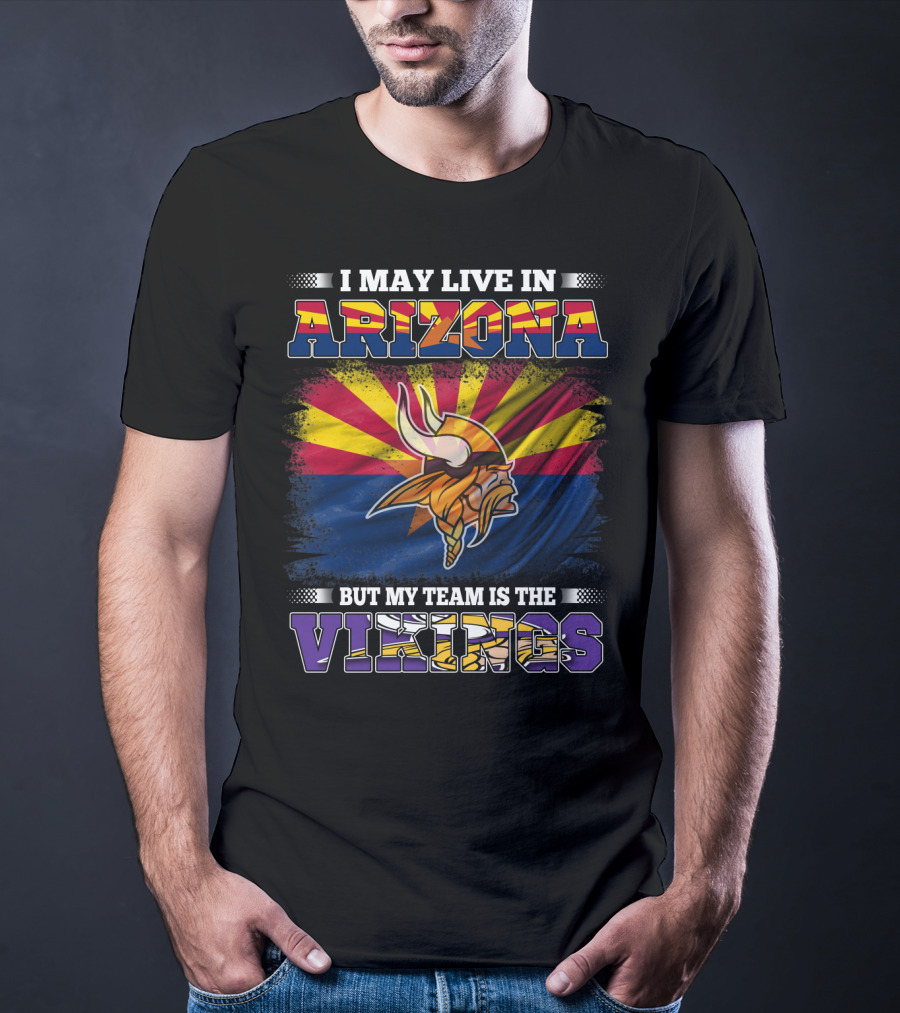 I May Live In Arizona But My Team Is The Vikings Minnesota T-Shirt