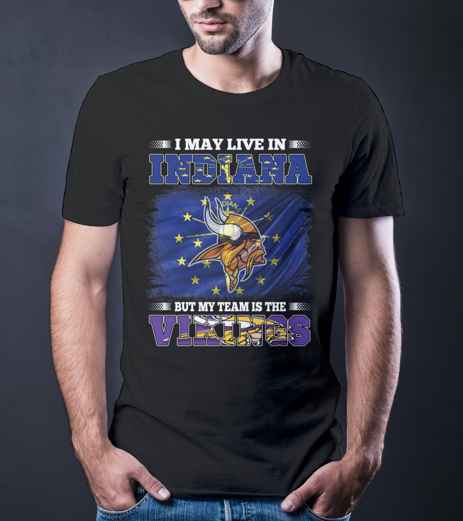 I May Live In Indiana But My Team Is The Vikings T-Shirt