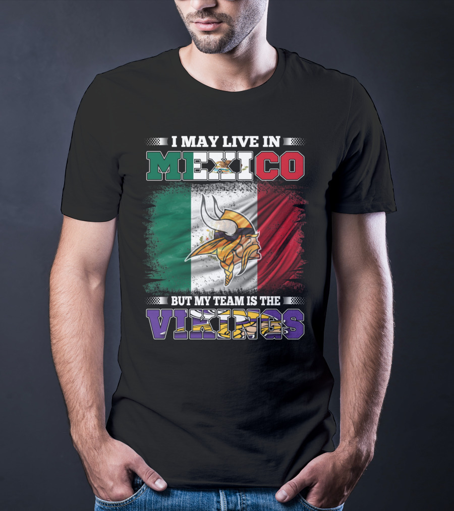 I May Live In Mexico But My Team Is The Vikings T-Shirt