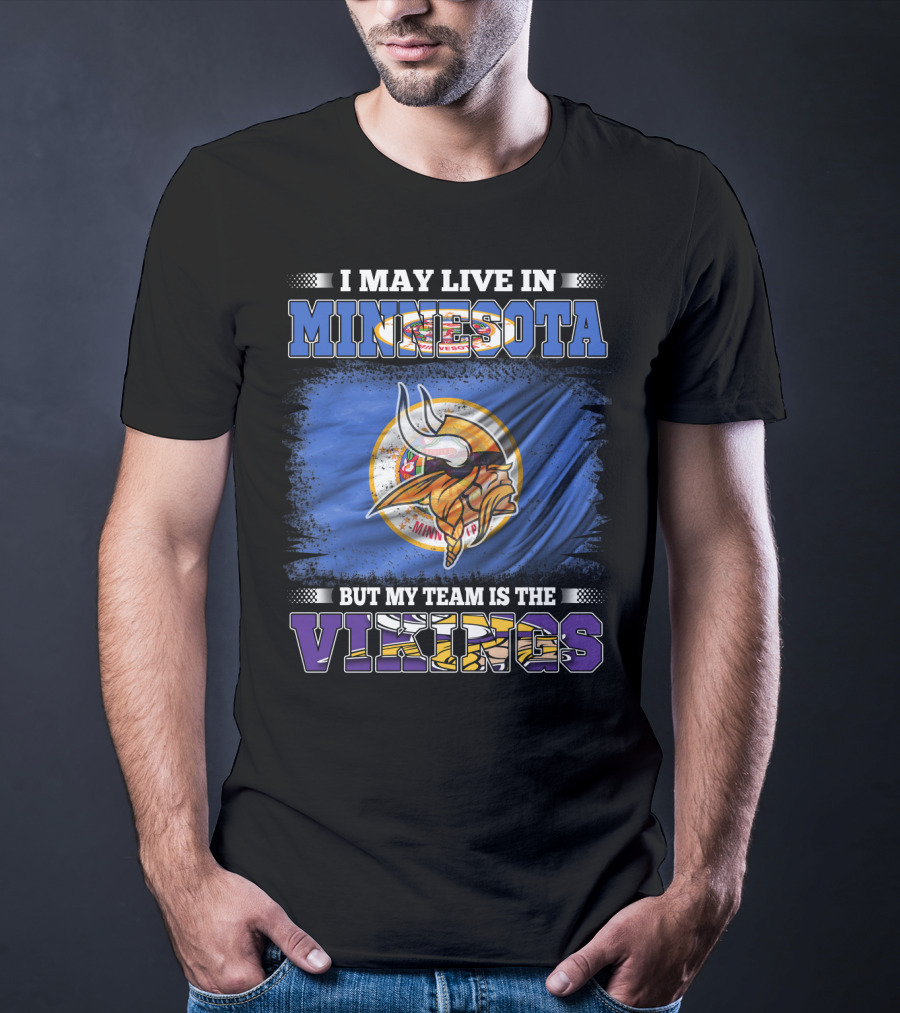 Minnesota Pride I May Live Here But My Team Is The Vikings T-Shirt