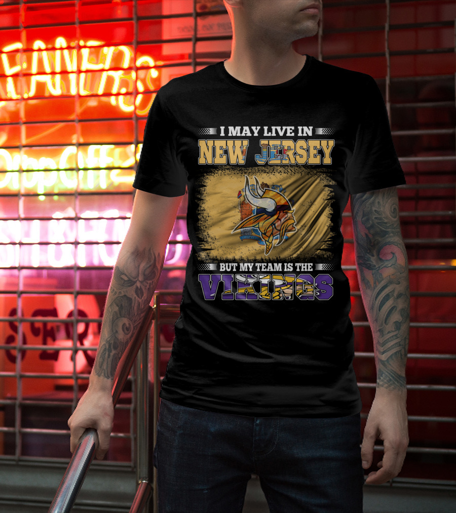 I May Live In New Jersey But My Team Is The Vikings T-Shirt